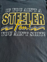 Load image into Gallery viewer, IF YOU AIN’T A STEELER FAN! YOU AIN’T SHIT! Tee size XL!

